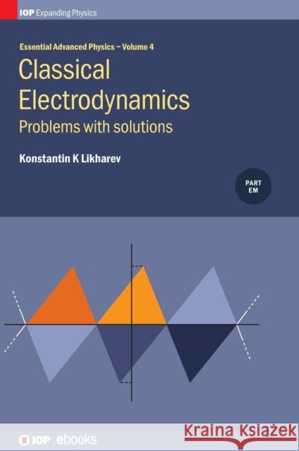 Classical Electrodynamics, Volume 4: Problems with solutions Likharev, Konstantin K. 9780750314084 Iop Publishing Ltd