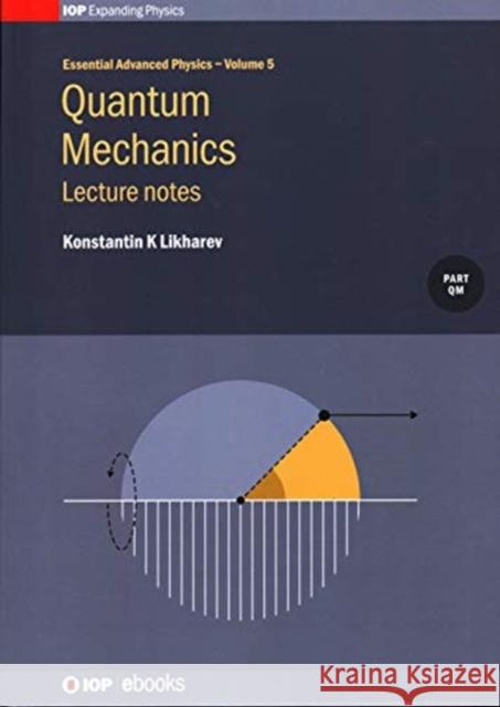 Quantum Mechanics: Lecture Notes, Volume 5: Lecture notes Likharev, Konstantin K. 9780750314114 Iop Publishing Ltd