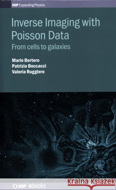 Inverse Imaging with Poisson Data: From cells to galaxies Bertero, Mario 9780750314381 Iop Publishing Ltd