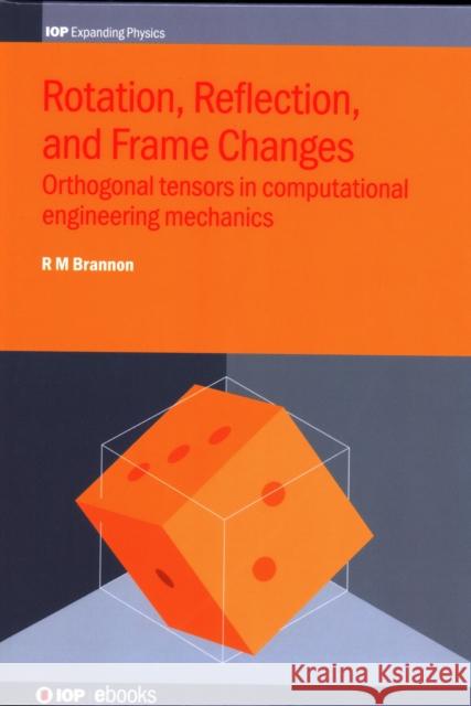 Rotation, Reflection, and Frame Changes: Orthogonal tensors in computational engineering mechanics Brannon, Rebecca M. 9780750314527 Iop Publishing Ltd