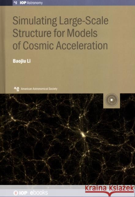 Simulating Large-Scale Structure for Models of Cosmic Acceleration Li, Baojiu 9780750315852 Iop Publishing Ltd