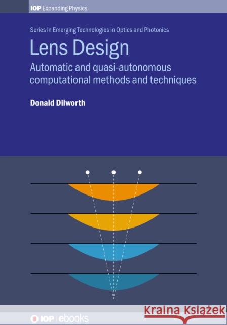 Lens Design: Automatic and quasi-autonomous computational methods and techniques Dilworth, Donald 9780750316095 Iop Publishing Ltd