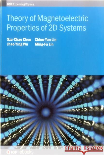 Theory of Magnetoelectric Properties of 2D Systems Ming-Fa Lin Szu-Chao Chen Jhao-Ying Wu 9780750316729 Iop Publishing Ltd