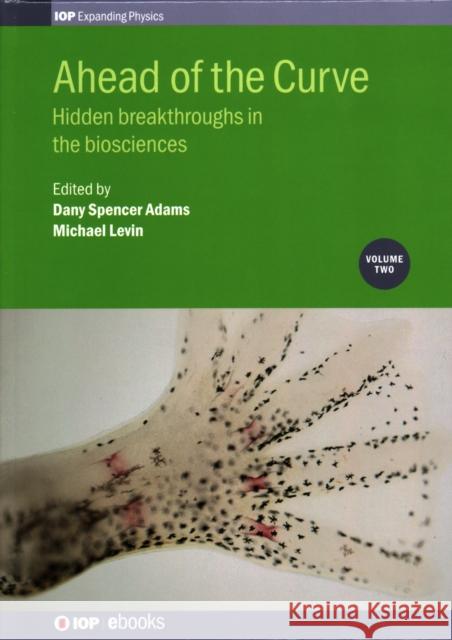 Ahead of the Curve: Volume 2: Hidden breakthroughs in the biosciences Levin, Michael 9780750316750 Iop Publishing Ltd