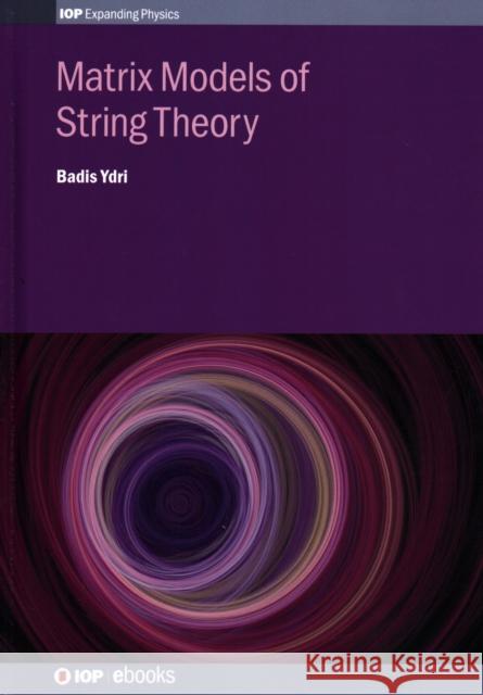 Matrix Models of String Theory Ydri, Badis 9780750317245 Iop Publishing Ltd