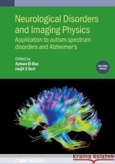 Neurological Disorders and Imaging Physics, Volume 3: Application to autism spectrum disorders and Alzheimer's El-Baz, Ayman 9780750317641