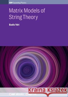 Matrix Models of String Theory Badis Ydri 9780750317665 Institute of Physics Publishing