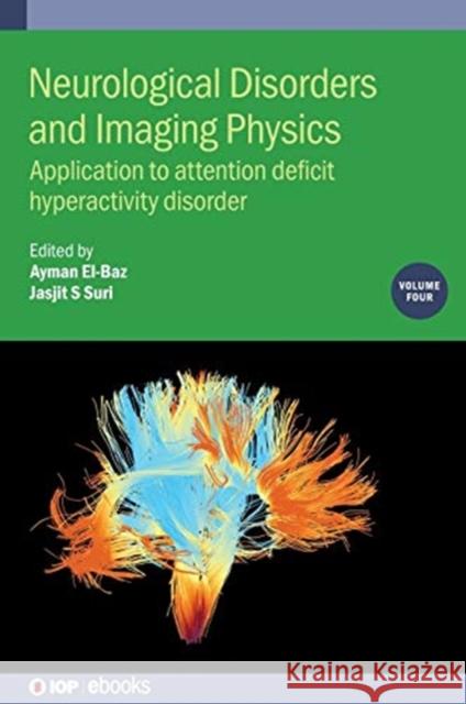 Neurological Disorders and Imaging Physics, Volume 4: Application to attention deficit hyperactivity disorder El-Baz, Ayman 9780750317993 IOP Publishing Ltd