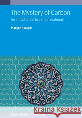The Mystery of Carbon: An introduction to carbon materials Manijeh Razeghi   9780750318143 Institute of Physics Publishing