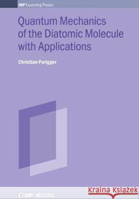 Quantum Mechanics of the Diatomic Molecule with Applications Christian G. Parigger 9780750318907