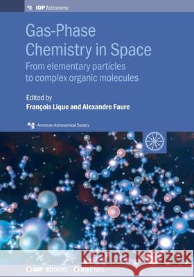 Gas-Phase Chemistry in Space: From elementary particles to complex organic molecules Fran Lique Alexandre Faure Daniele Galli 9780750318914