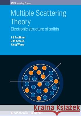 Multiple Scattering Theory: Electronic structure of solids J. S. Faulkner G. M. Stocks Yang Wang 9780750318976 Institute of Physics Publishing
