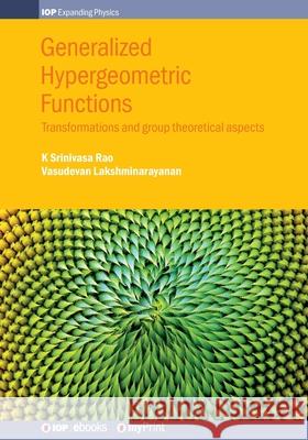 Generalized Hypergeometric Functions: Transformations and group theoretical aspects K. Srinivasa Rao Vasudevan Lakshminarayanan 9780750319027 Institute of Physics Publishing