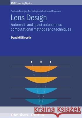 Lens Design: Automatic and quasi-autonomous computational methods and techniques Donald Dilworth 9780750319409