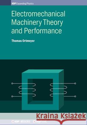 Electromechanical Machinery Theory and Performance Thomas Ortmeyer 9780750319676 Institute of Physics Publishing