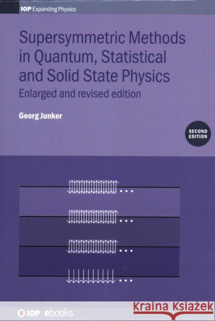 Supersymmetric Methods in Quantum, Statistical and Solid State Physics: Enlarged and Revised Edition Junker, Priv Doz Georg 9780750320245