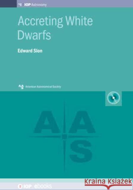 Accreting White Dwarfs Edward Sion 9780750320405 IOP Publishing Ltd