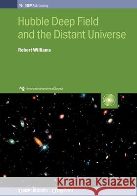 Hubble Deep Field and the Distant Universe: The Early Universe Revealed Robert Williams 9780750320450 Institute of Physics Publishing