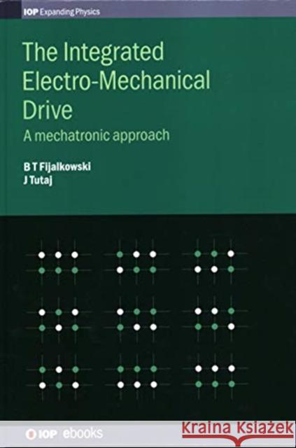 The Integrated Electro-Mechanical Drive: A mechatronic approach Fijalkowski, Bogdan 9780750320467 Iop Publishing Ltd