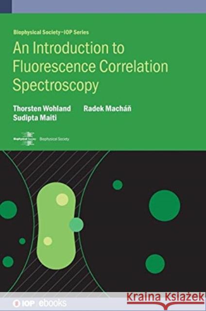 An Introduction to Fluorescence Correlation Spectroscopy Wohland, Thorsten 9780750320788 IOP Publishing Ltd