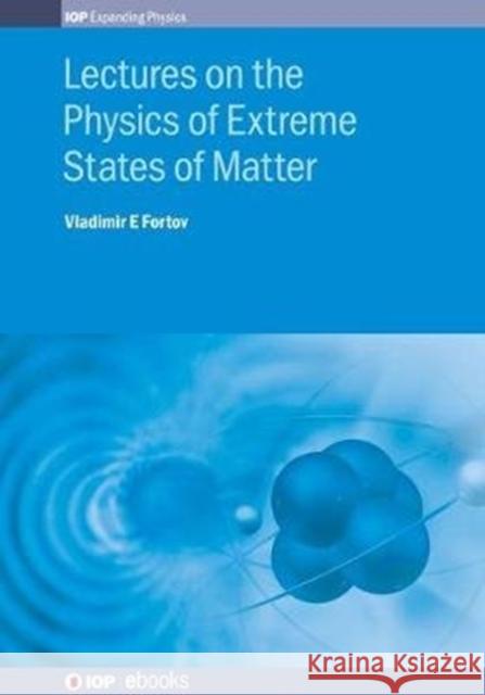 Lectures on the Physics of Extreme States of Matter Professor Vladimir Fortov (Joint Institu   9780750321266