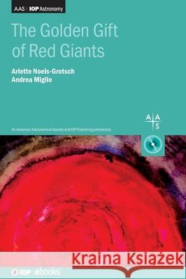 Evolution and Seismology of Red Giant Stars Dr Andrea Miglio (University of Birmingh Professor Arlette Noels (Universite de L  9780750321570 Institute of Physics Publishing