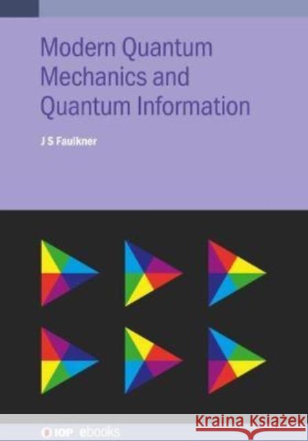 Modern Quantum Mechanics and Quantum Information Faulkner, J. S. 9780750321655 IOP Publishing Ltd