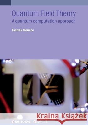 Quantum Field Theory: A quantum computation approach Yannick Meurice 9780750321884 Institute of Physics Publishing