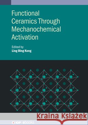 Functional Ceramics Through Mechanochemical Activation Ling Bing Kong Zhuohao Xiao Xiuying Li 9780750321921