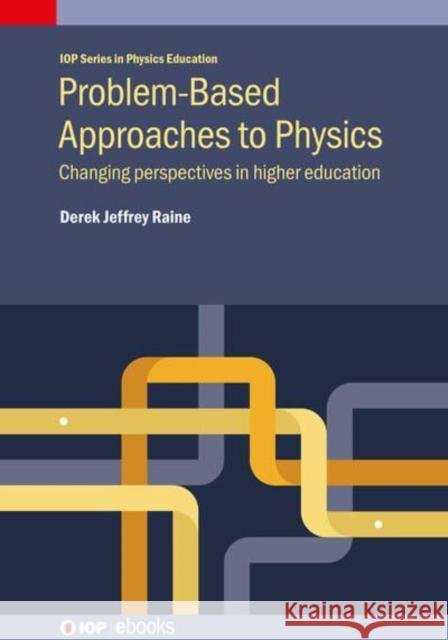 Problem-Based Approaches to Physics: Changing Perspectives in Higher Education Derek Jeffrey Raine 9780750322225 IOP Publishing Ltd