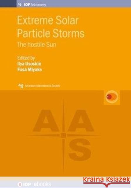 Extreme Solar Particle Storms: The hostile Sun Miyake, Fusa 9780750322300 IOP Publishing Ltd