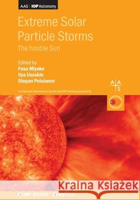 Extreme Solar Particle Storms: The hostile Sun Fusa Miyake Ilya Usoskin Stepan Poluianov 9780750322331 Institute of Physics Publishing