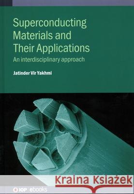 Superconducting Materials and Their Applications: An interdisciplinary approach Yakhmi, Jatinder Vir 9780750322546