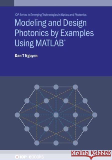 Modeling and Design Photonics by Examples Using MATLAB(R) Nguyen, Dan 9780750322706 IOP Publishing Ltd