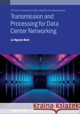 Transmission and Processing for Data Center Networking Le Nguyen Binh   9780750322935 Institute of Physics Publishing