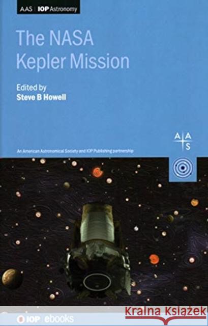 The NASA Kepler Mission Steve B. Howell (NASA Ames Research Cent William Borucki (NASA Ames Reseach Cente John Troeltzsch (Ball Aerospace) 9780750322942 Institute of Physics Publishing