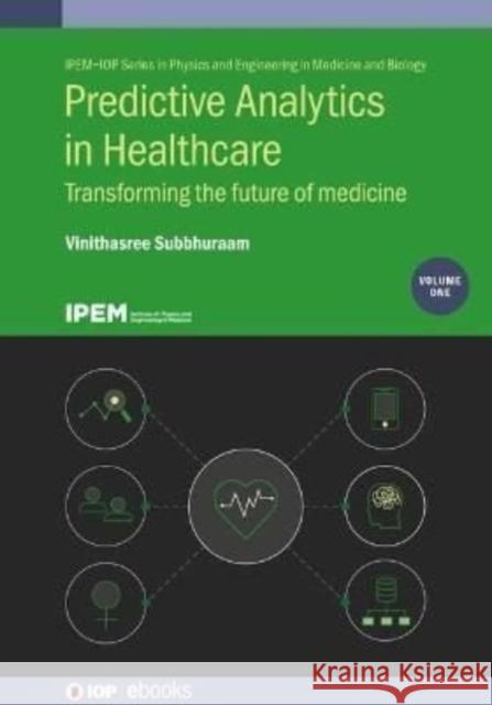 Predictive Analytics in Healthcare, Volume1: Transforming the future of medicine Subbhuraam, Vinithasree 9780750323109 Institute of Physics Publishing