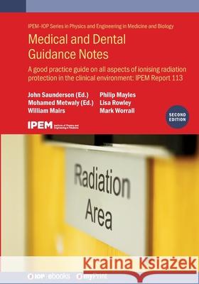 Medical and Dental Guidance Notes: A Good Practice Guide on All Aspects of Ionising Radiation Protection in the Clinical Environment: Ipem Report 113 John Saunderson Mohamed Metwaly William Mairs 9780750323338 IOP Publishing Ltd