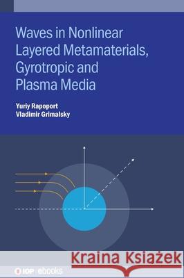 Electromagnetic Waves in Nonlinear Metamaterials: Gyrotropic, Plasmonic and Layered Media Yuriy Rapoport Vladimir Grimalsky 9780750323345 IOP Publishing Ltd
