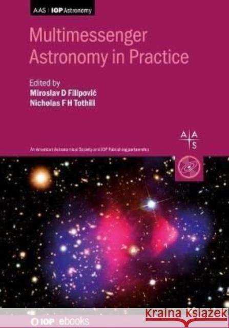 Multimessenger Astronomy in Practice Miroslav Filipovic Nicholas Tothill 9780750323420 IOP Publishing Ltd