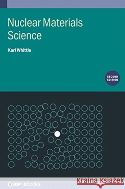 Nuclear Materials Science Whittle, Karl 9780750323741 Institute of Physics Publishing