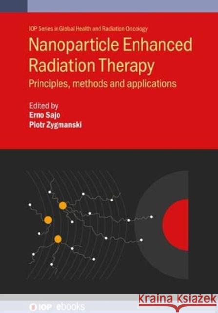 Nanoparticle Enhanced Radiation Therapy: Principles, methods and applications Sajo, Erno 9780750323949 IOP Publishing Ltd