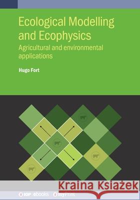 Ecological Modelling and Ecophysics: Agricultural and environmental applications Hugo Fort   9780750324335 Institute of Physics Publishing