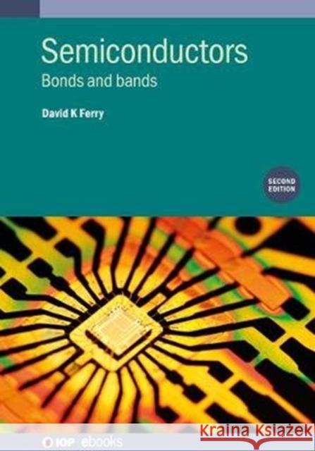 Semiconductors (Second Edition): Bonds and bands Ferry, David K. 9780750324786 IOP Publishing Ltd