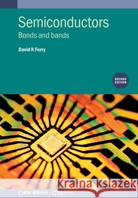 Semiconductors (Second Edition): Bonds and bands David K. Ferry 9780750324816 Institute of Physics Publishing