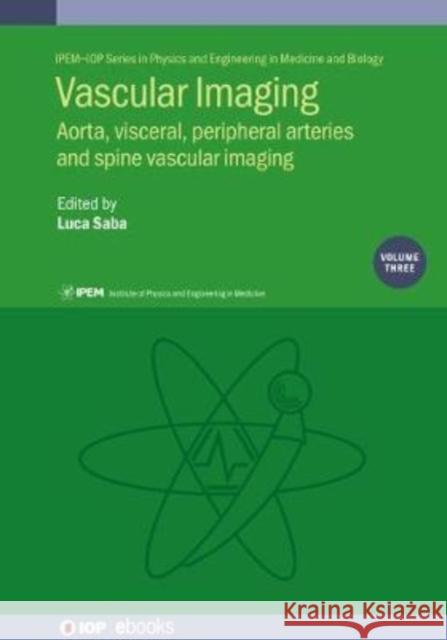 Vascular Imaging Volume 3: Aorta, visceral, peripheral arteries and spine vascular imaging  9780750324908 Institute of Physics Publishing