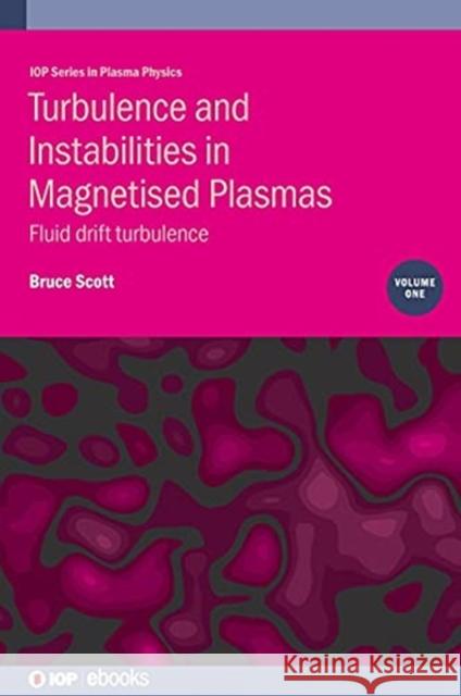 Turbulence and Instabilities in Magnetised Plasmas, Volume 1: Fluid drift turbulence Bruce Scott (Max-Planck Institute for Pl   9780750325028 Institute of Physics Publishing