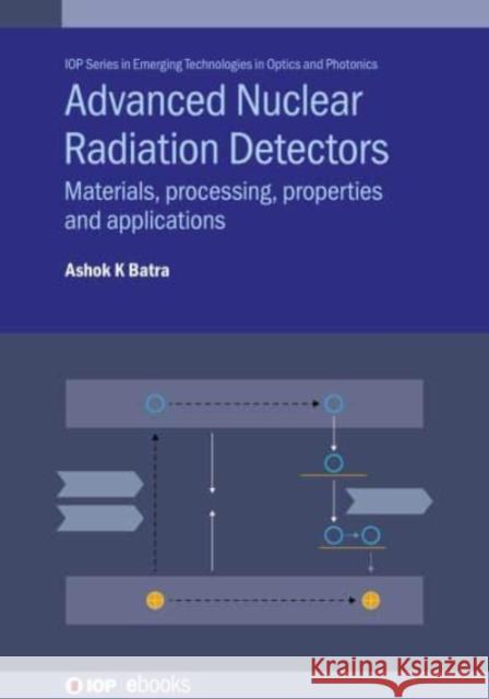 Advanced Nuclear Radiation Detectors: Materials, processing, properties and applications Batra, Ashok K. 9780750325066