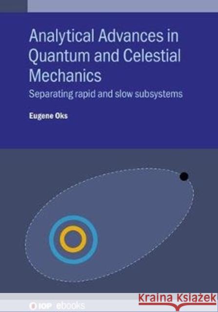 Analytical Advances in Quantum and Celestial Mechanics: Separating rapid and slow subsystems Oks, Eugene 9780750325103 IOP Publishing Ltd