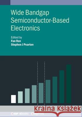 Wide Bandgap Semiconductor-Based Electronics Fan Ren Stephen J Pearton  9780750325172 Institute of Physics Publishing